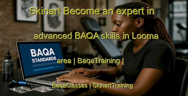 Skinart Become an expert in advanced BAQA skills in Looma area | BaqaTraining | BaqaClasses | SkinartTraining-Canada